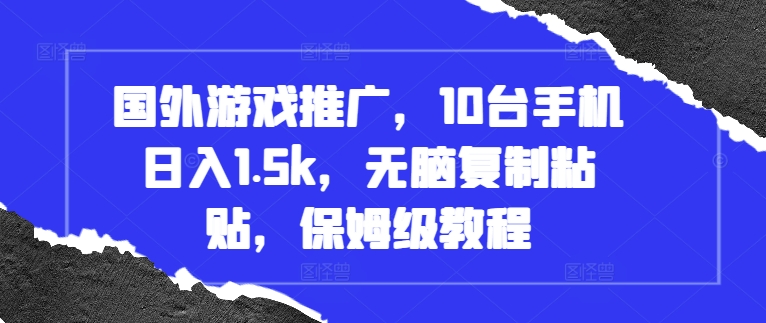 国外游戏推广，10台手机日入1.5k，无脑复制粘贴，保姆级教程【揭秘】-沐羽项目网