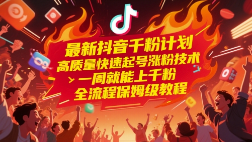 最新抖音千粉计划，高质量快速起号涨粉技术，一周就能上千粉，全流程保姆级教程-沐羽项目网