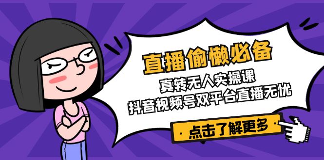 直播偷懒必备！真转无人实操课，抖音视频号双平台直播无忧-沐羽项目网