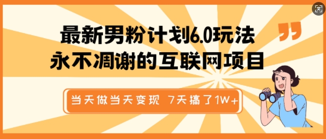 最新男粉计划6.0玩法，永不凋谢的互联网项目，当天做当天变现，视频包原创，7天搞了1个W-沐羽项目网