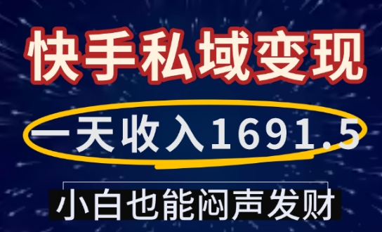 一天收入1691.5，快手私域变现，小白也能闷声发财-沐羽项目网