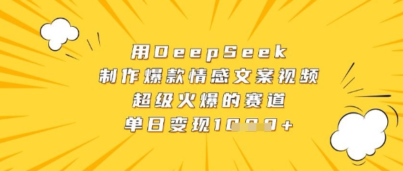 用DeepSeek制作爆款情感文案视频，超级火爆的赛道，单日变现数张-沐羽项目网