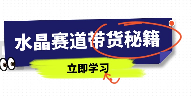 水晶赛道带货秘籍，国学结合、短视频起号、拍摄技巧、直播话术等内容-沐羽项目网