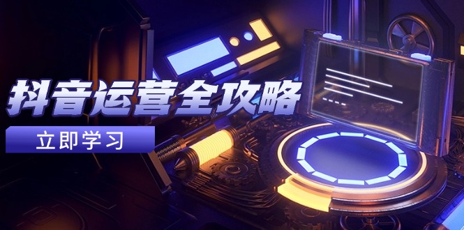 抖音运营全攻略，账号包装养号技巧，情感增粉视频搬运，实现快速变现-沐羽项目网