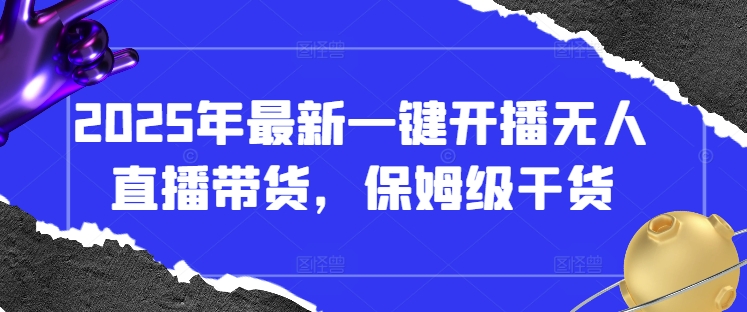 2025年最新一键开播无人直播带货，保姆级干货-沐羽项目网
