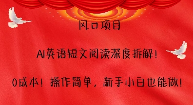 风口项目，AI英语短文阅读深度拆解，0成本，操作简单，新手小白也能做-沐羽项目网