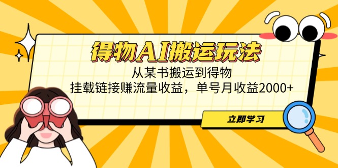 得物AI搬运玩法，从某书搬运到得物，挂载链接赚流量收益，单号月收益2000+-沐羽项目网