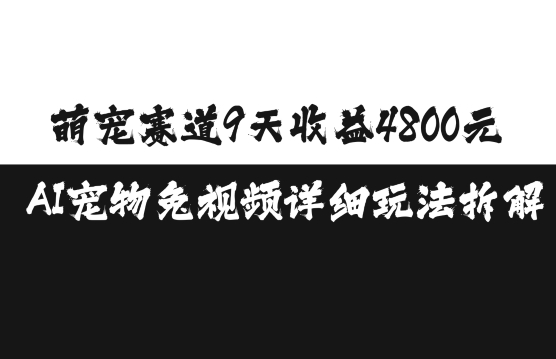 萌宠赛道9天收益4800元，AI宠物免视频详细玩法拆解-沐羽项目网