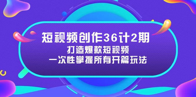短视频创作36计2期：打造爆款短视频所需的各类开篇技巧，提升视频吸引力-沐羽项目网