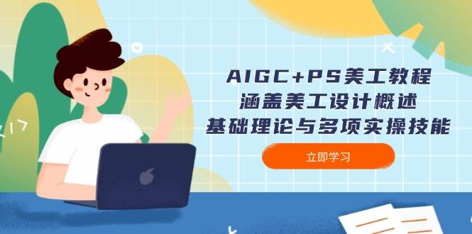 AIGC+PS美工教程：涵盖美工设计概述、基础理论与多项实操技能-沐羽项目网