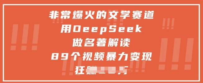 非常爆火的文学赛道，用deepseek做名著解读 ，89个视频暴力变现1w+-沐羽项目网