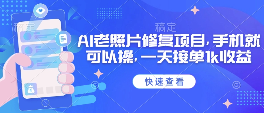 25年最新AI老照片修复项目，手机就可以操，一天接单1k收益-沐羽项目网
