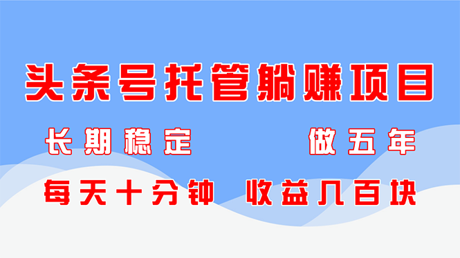 头条号托管躺赚项目，长期稳定，可做五年，每天十分钟，收益几百块-沐羽项目网