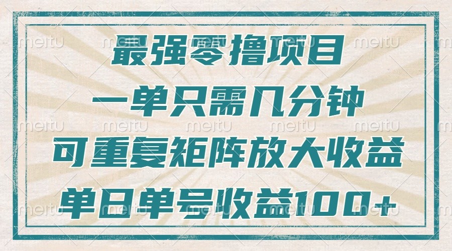 最强零撸项目，解放双手，几分钟可做一次，可矩阵放大撸收益，单日轻松收益100+，-沐羽项目网