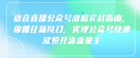 语音直播公众号涨粉实战指南，你抓住新风口，实现公众号快速涨粉开通流量主-沐羽项目网