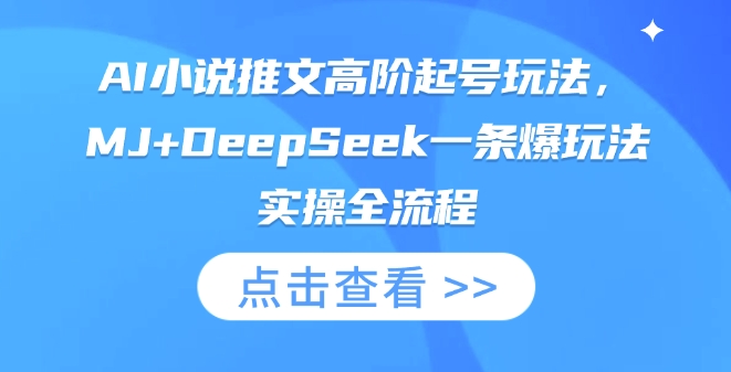 AI小说推文高阶起号玩法，MJ+DeepSeek一条爆玩法实操全流程-沐羽项目网