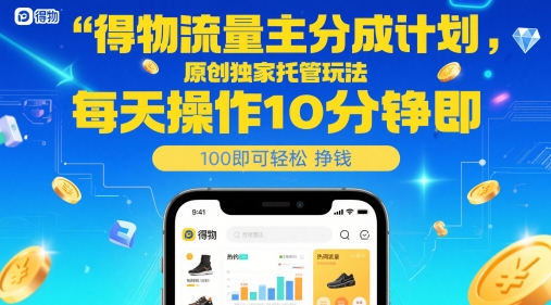 得物流量主分成计划，原创独家托管玩法，每天操作10分钟即可轻松挣米【揭秘】-沐羽项目网