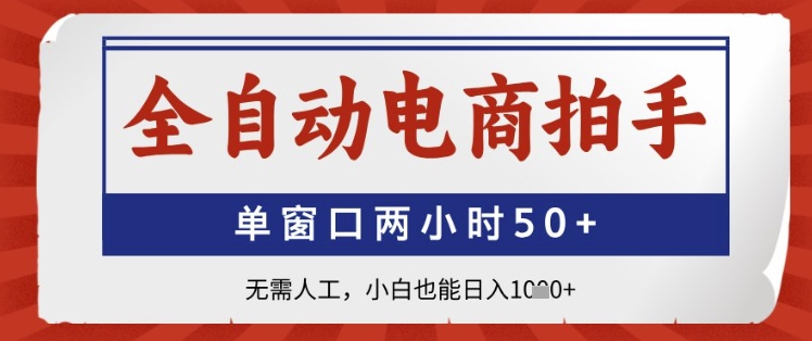 全自动电商拍手，单窗口两小时50+，无需人工，小白也能日入1k+【揭秘】-沐羽项目网