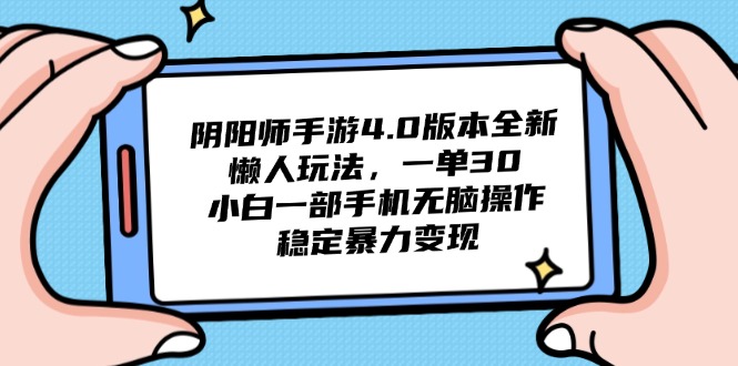 阴阳师手游4.0版本全新懒人玩法，一单30，小白一部手机无脑操作，稳定…-沐羽项目网