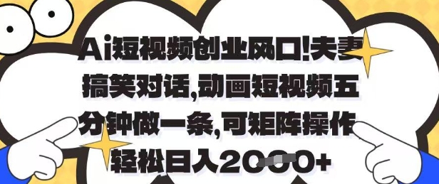 Ai短视频创业风口，夫妻搞笑对话，动画短视频五分钟做一条，可矩阵操作，轻松日入1k+【揭秘】-沐羽项目网