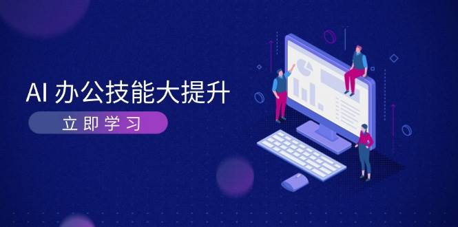 AI办公技能大提升，学习AI绘画、视频生成，让工作变得更高效、更轻松-沐羽项目网