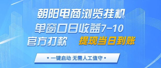朝阳电商浏览挂G，单窗口日收益7-10，官方打款，单日提现到账，支持手机电脑【揭秘】-沐羽项目网