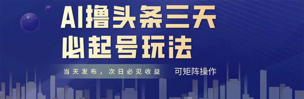 AI撸头条三天必起号，纯原创情感故事，每天搬砖十分钟，小白复制粘贴月…-沐羽项目网