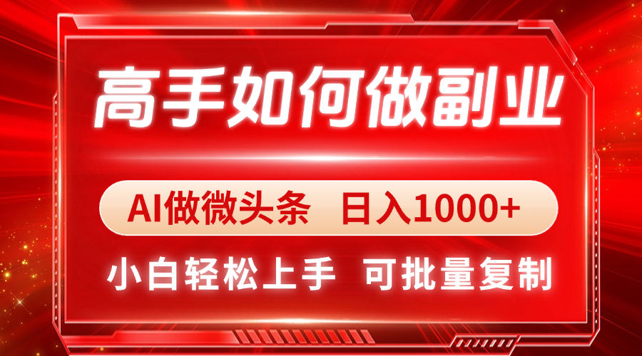高手如何做副业，AI微头条 日入1000+，小白轻松上手-沐羽项目网
