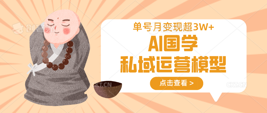 AI国学私域运营模型，无成本、变现快、周期短、持续性强，单号月变现3w+-沐羽项目网