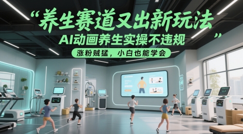 养生赛道又出新玩法，AI动画养生实操不违规，涨粉贼猛，小白也能学会-沐羽项目网