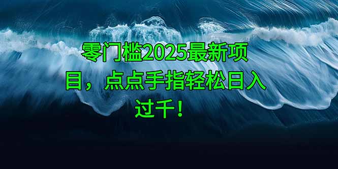 零门槛2025最新项目，点点手指轻松日入过千！-沐羽项目网