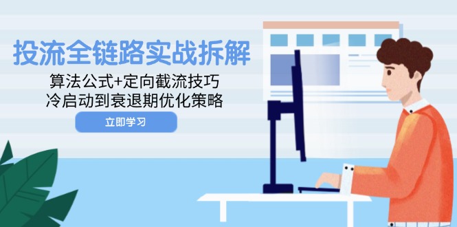 投流全链路实战拆解：算法公式+定向截流技巧，冷启动到衰退期优化策略-沐羽项目网