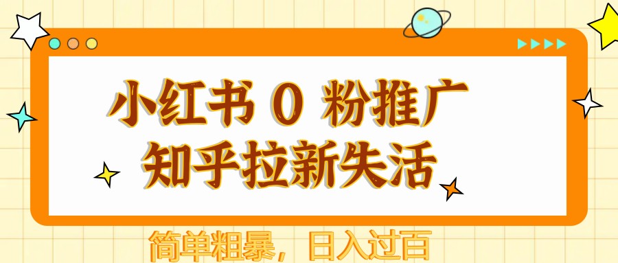 小红书 0 粉推广知乎拉新失活，简单粗暴，日入过百-沐羽项目网
