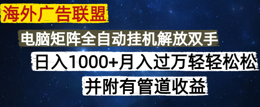 海外广告联盟每天几分钟日入1000+无脑操作，可矩阵并附有管道收益-沐羽项目网