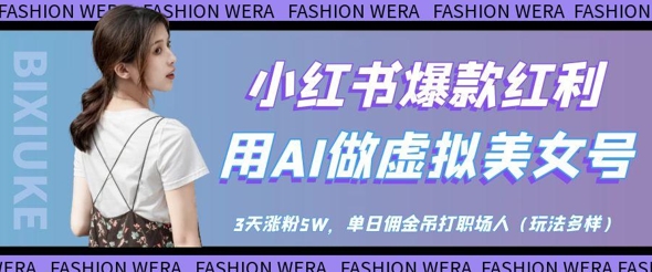 小红书爆款红利：用AI做虚拟美女号，3天涨粉5W，单日佣金吊打职场人-沐羽项目网