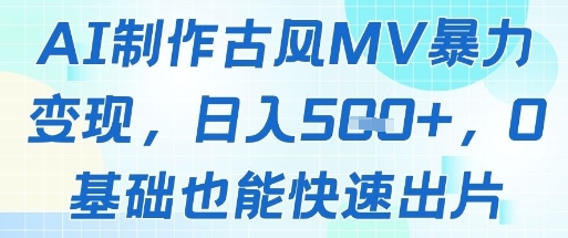 AI制作古风MV暴力变现，日入几张，0基础也能快速出片-沐羽项目网