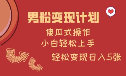 男粉变现计划，傻瓜式操作，小白轻松日入多张【揭秘】-沐羽项目网