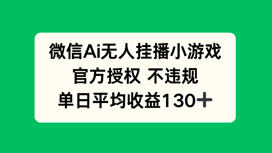 微信AI无人挂播小游戏，官方授权 不违规，单日收益130+-沐羽项目网