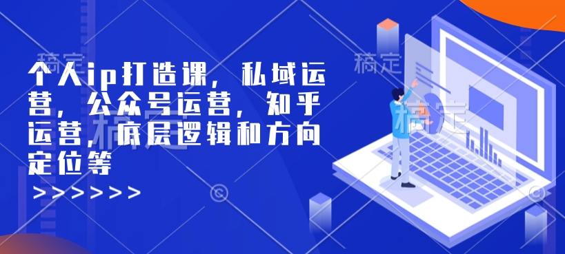个人ip打造课，私域运营，公众号运营，知乎运营，底层逻辑和方向定位等-沐羽项目网