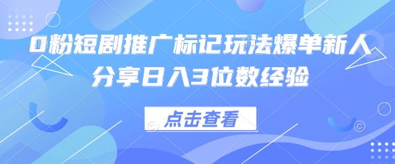 0粉短剧推广标记玩法爆单新人分享日入3位数经验-沐羽项目网