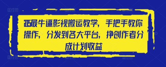 2025最牛逼影视搬运教学，手把手教你操作，分发到各大平台，挣创作者分成计划收益-沐羽项目网