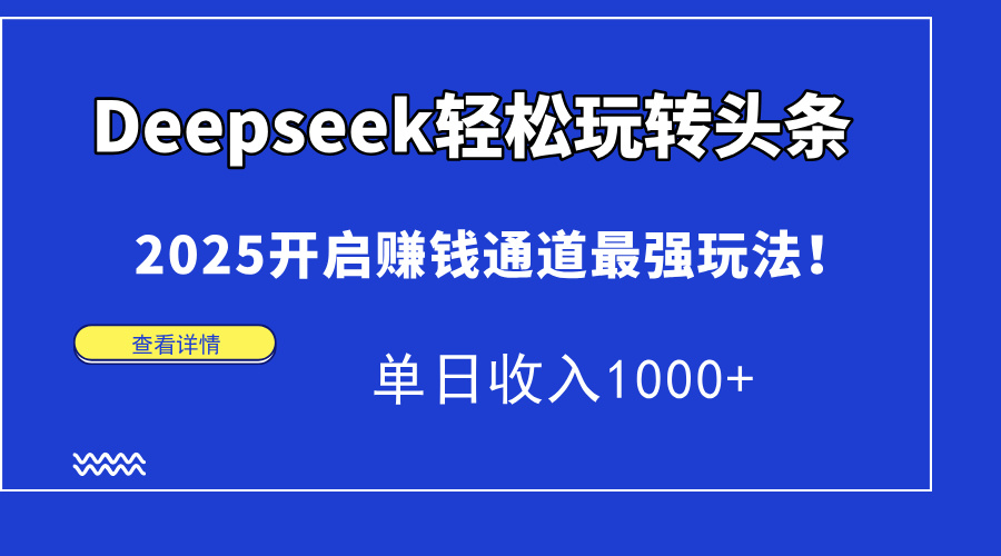 Deepseek轻松玩转头条，2025开启赚钱通道最强玩法！单日收入1000+-沐羽项目网