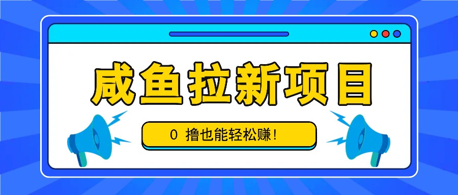 咸鱼拉新项目，拉新一单6-9元，0撸也能轻松赚，白撸几十几百！-沐羽项目网