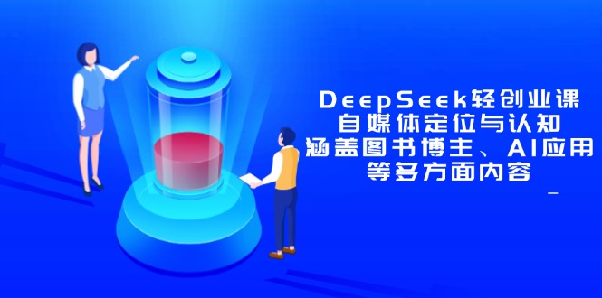 DeepSeek轻创业课：自媒体定位与认知，涵盖图书博主、AI应用等多方面内容-沐羽项目网