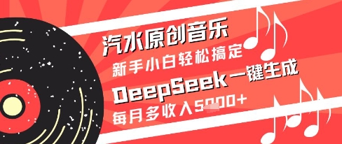 汽水原创音乐DeepSeek一键生成新手小白轻松搞定每月多收入5k+【揭秘】-沐羽项目网