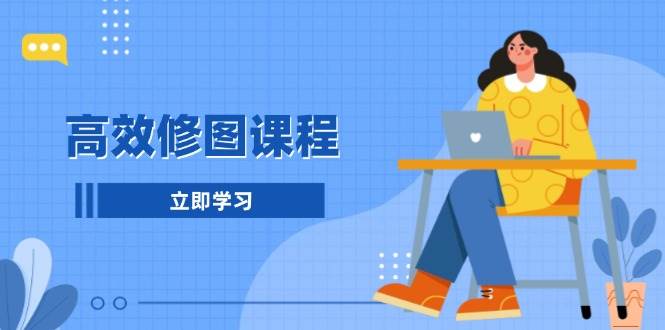 高效修图课程：教你后期处理图片，1分钟快修3分钟精修，提升修图效率-沐羽项目网