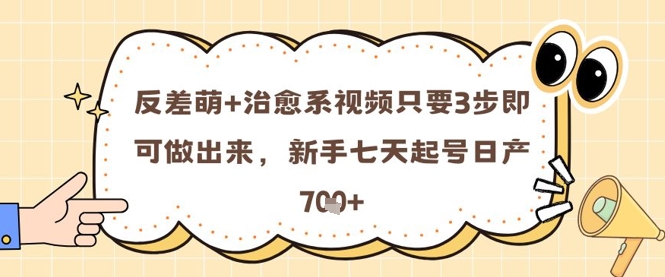 反差萌+治愈系视频只要3步即可做出来，新手七天起号日产7张-沐羽项目网