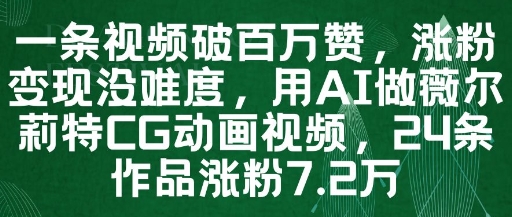 一条视频破百万赞，涨粉变现没难度，用AI做薇尔莉特CG动画视频，24条作品涨粉7.2W-沐羽项目网