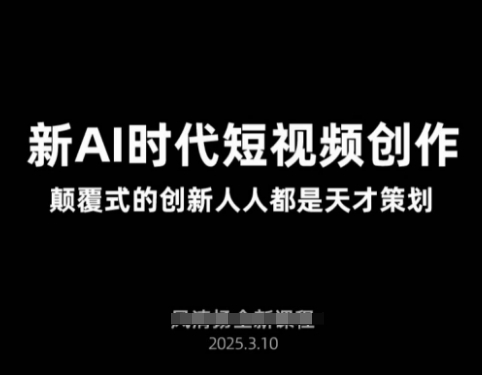 AI新时代短视频创作2025年3月新课，​颠覆式的创新人人都是天才策划-沐羽项目网