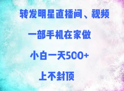 转发明星直播间、视频，一部手机在家做，小白一天多张，上不封顶-沐羽项目网